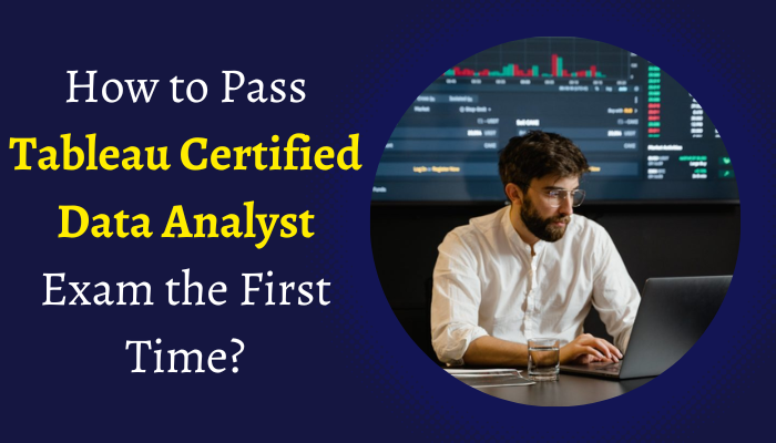 Achieving the Tableau Certified Data Analyst Exam: Your Guide to Success