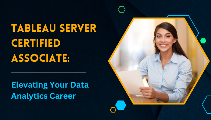 Tableau Server Certified Associate: A Stepping Stone to Professional Success