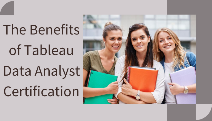Benefits of Getting Certified in Tableau Data Analyst Certification